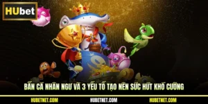 Bắn cá nhân ngư và 3 yếu tố tạo nên sức hút khó cưỡng