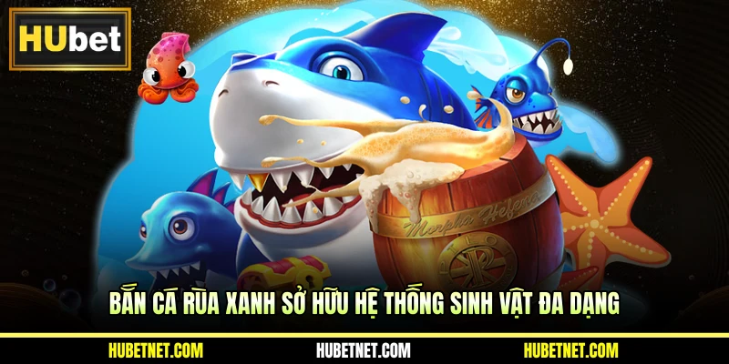 Bắn cá rùa xanh sở hữu hệ thống sinh vật đa dạng