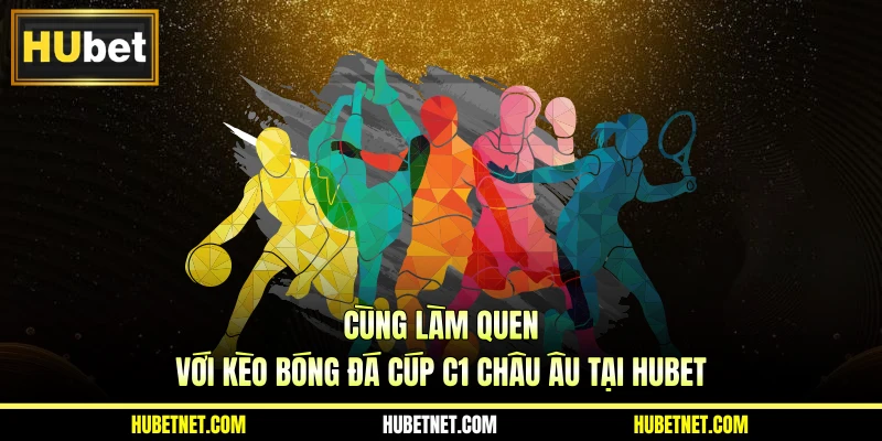 Cùng làm quen với kèo bóng đá Cúp c1 châu Âu tại Hubet