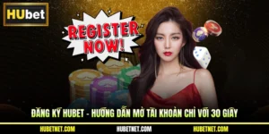 Đăng ký Hubet - Hướng dẫn mở tài khoản chỉ với 30 giây