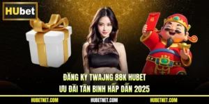 Đăng ký tặng 88K Hubet - Ưu đãi tân binh hấp dẫn 2025