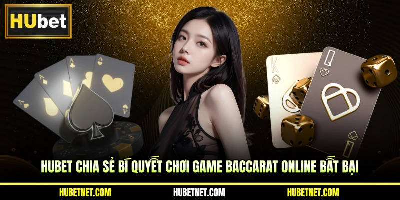 Hubet chia sẻ bí quyết chơi game baccarat online bất bại