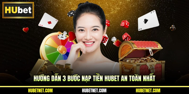 Hướng dẫn 3 bước nạp tiền Hubet an toàn nhất