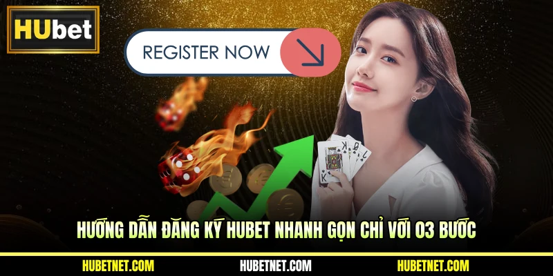 Hướng dẫn đăng ký Hubet nhanh gọn chỉ với 03 bước
