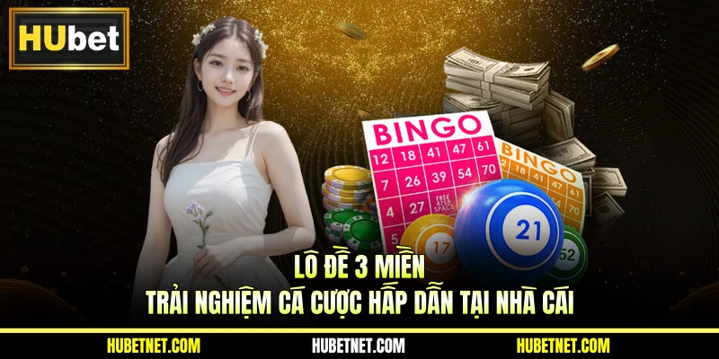 Lô đề 3 miền - Trải nghiệm cá cược hấp dẫn tại nhà cái