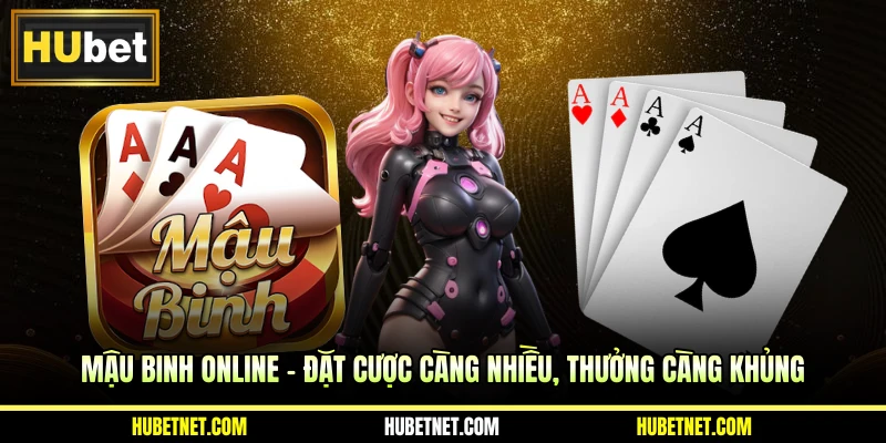 Mậu binh online - Đặt cược càng nhiều, thưởng càng khủng