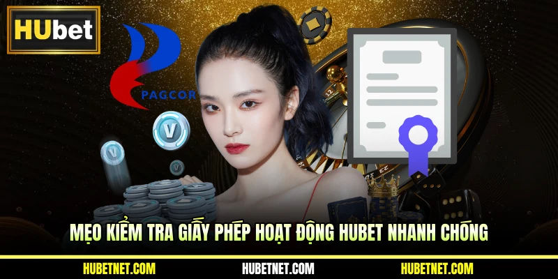 Mẹo kiểm tra giấy phép hoạt động Hubet nhanh chóng