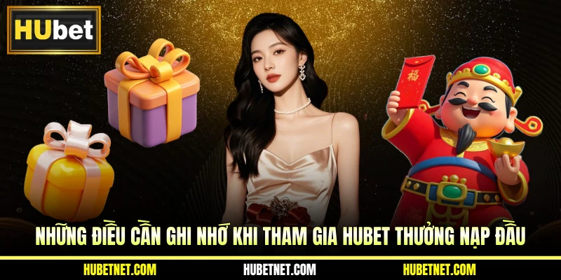 Những điều cần ghi nhớ khi tham gia HUBET thưởng nạp đầu