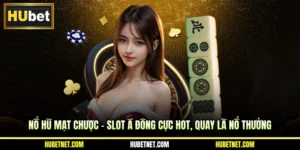 Nổ hũ Mạt Chược - Slot Á Đông cực hot, quay là nổ thưởng