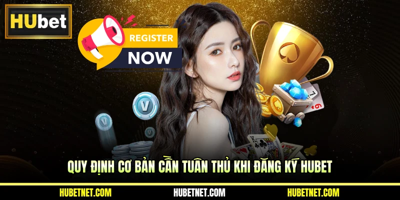 Quy định cơ bản cần tuân thủ khi đăng ký Hubet