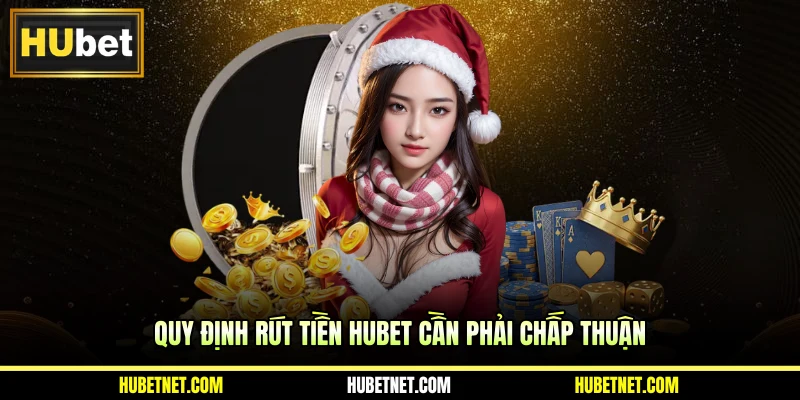 Quy định rút tiền Hubet cần phải chấp thuận