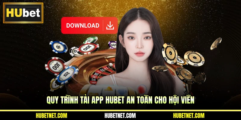 Quy trình tải app Hubet an toàn cho hội viên