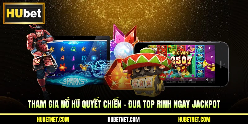 Tham gia nổ hũ quyết chiến - Đua top rinh ngay Jackpot