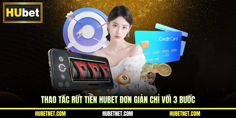 Thao tác rút tiền Hubet đơn giản chỉ với 3 bước