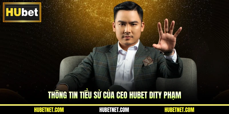 Thông tin tiểu sử của CEO Hubet Dity Phạm