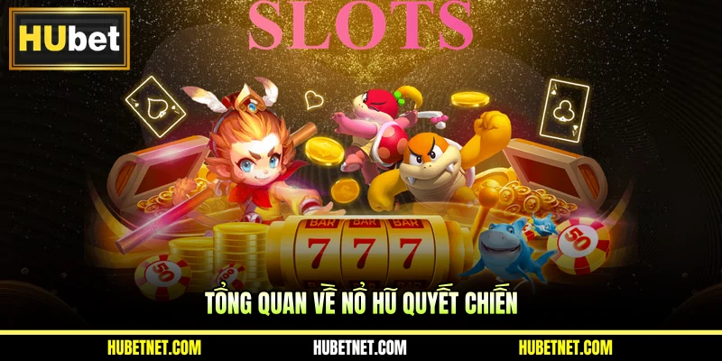 Tổng quan về nổ hũ quyết chiến