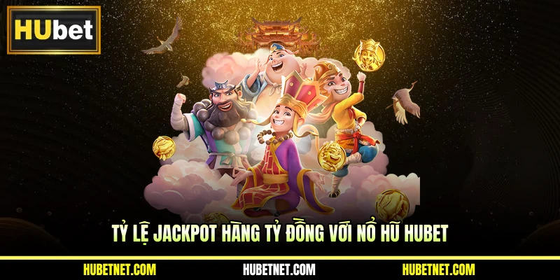 Tỷ lệ Jackpot hàng tỷ đồng với nổ hũ Hubet