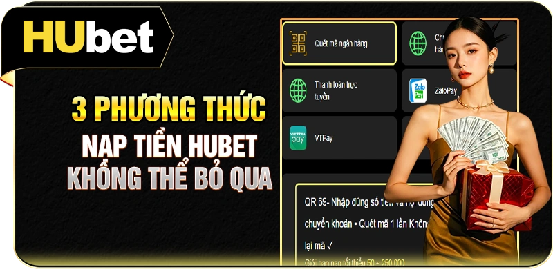 3 phương thức nạp tiền Hubet không thể bỏ qua