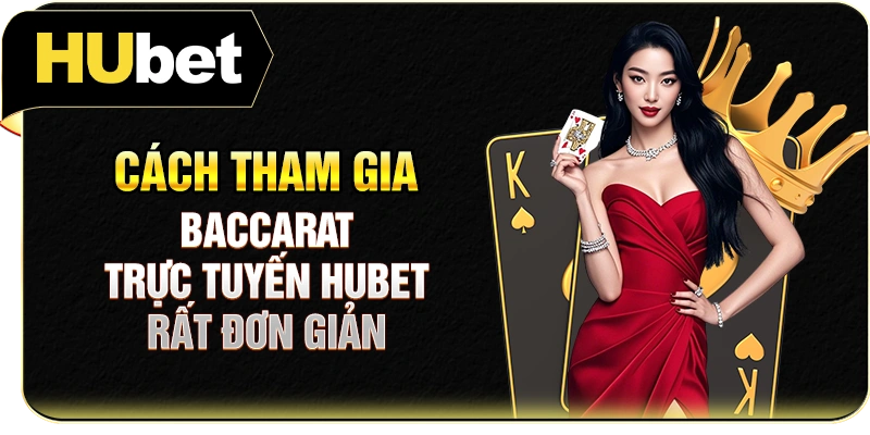 Cách tham gia Baccarat trực tuyến Hubet rất đơn giản