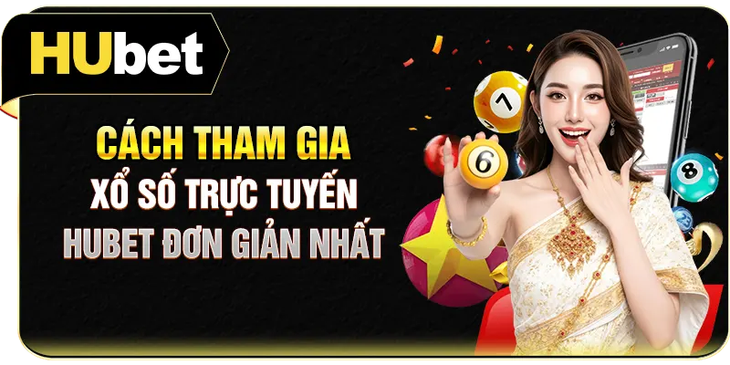 Cách tham gia xổ số trực tuyến Hubet đơn giản nhất