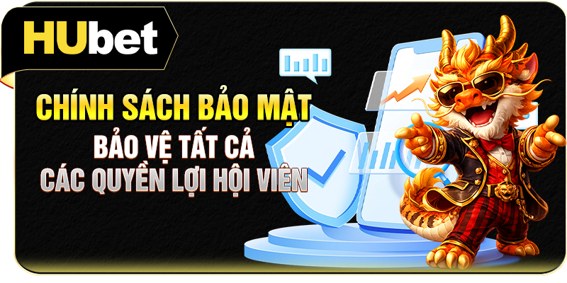 Chính sách bảo mật bảo vệ tất cả các quyền lợi hội viên
