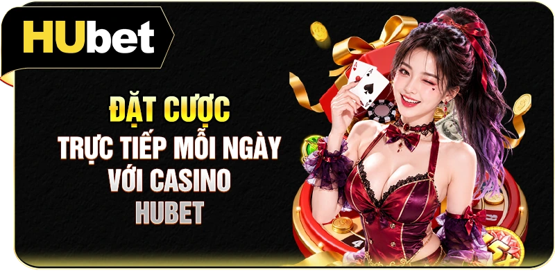 Đặt cược trực tiếp mỗi ngày với casino Hubet