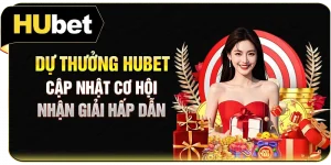 Dự Thưởng Hubet - Cập Nhật Cơ Hội Nhận Giải Hấp Dẫn