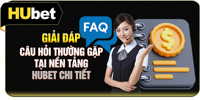 Giải đáp câu hỏi thường gặp tại nền tảng Hubet chi tiết