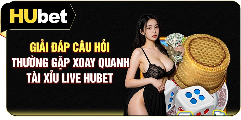 Giải đáp câu hỏi thường gặp xoay quanh Tài Xỉu live Hubet