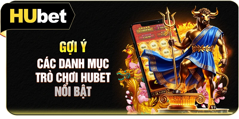 Gợi ý các danh mục trò chơi Hubet nổi bật