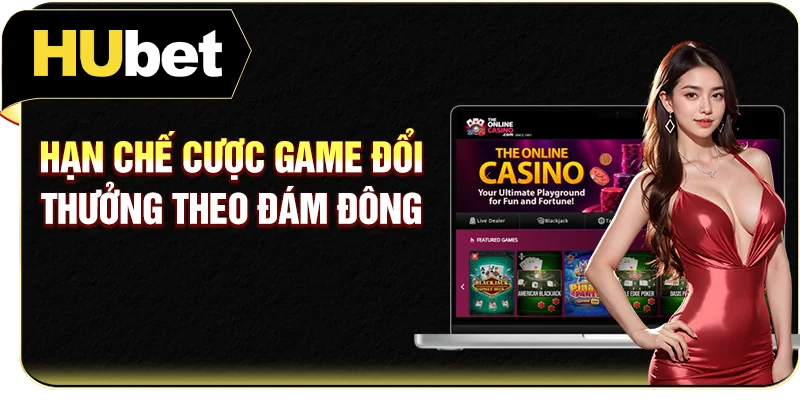 Hạn chế cược game đổi thưởng theo đám đông