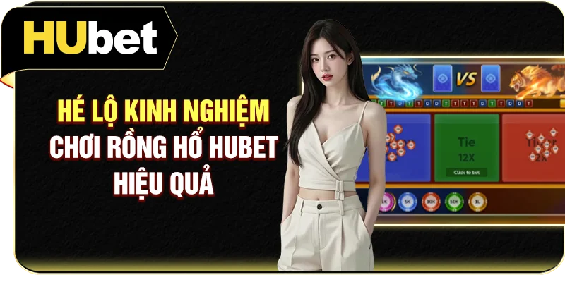 Hé lộ kinh nghiệm chơi Rồng Hổ Hubet hiệu quả