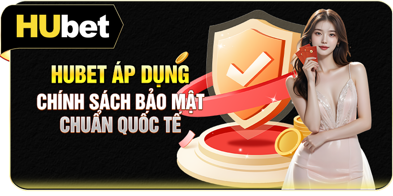 Hubet áp dụng chính sách bảo mật chuẩn quốc tế