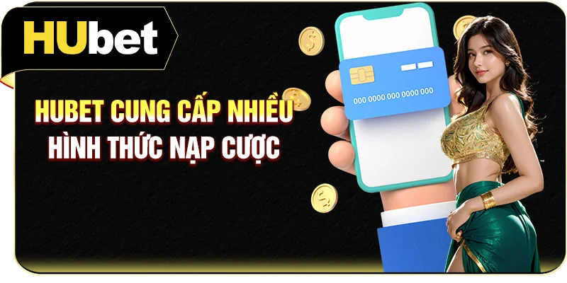 Hubet cung cấp nhiều hình thức nạp cược