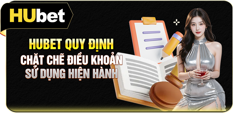 Hubet quy định chặt chẽ điều khoản sử dụng hiện hành