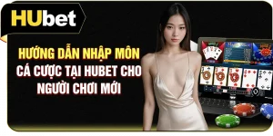 Hướng Dẫn Nhập Môn Cá Cược Tại Hubet Cho Người Chơi Mới