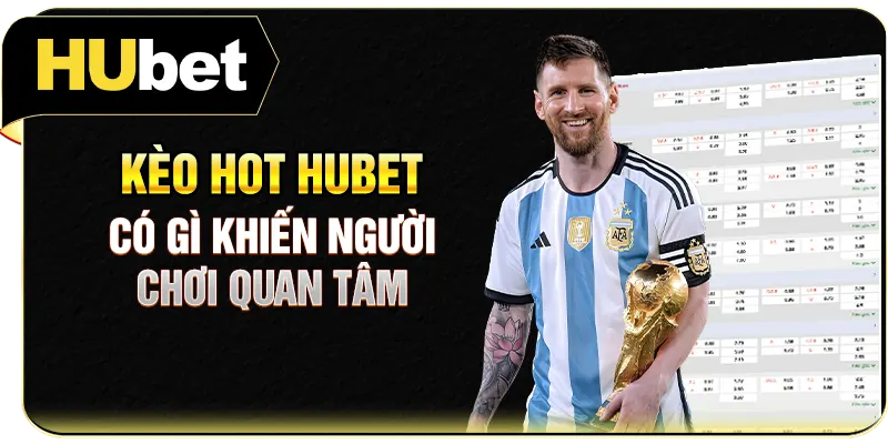 Kèo hot Hubet có gì khiến người chơi quan tâm