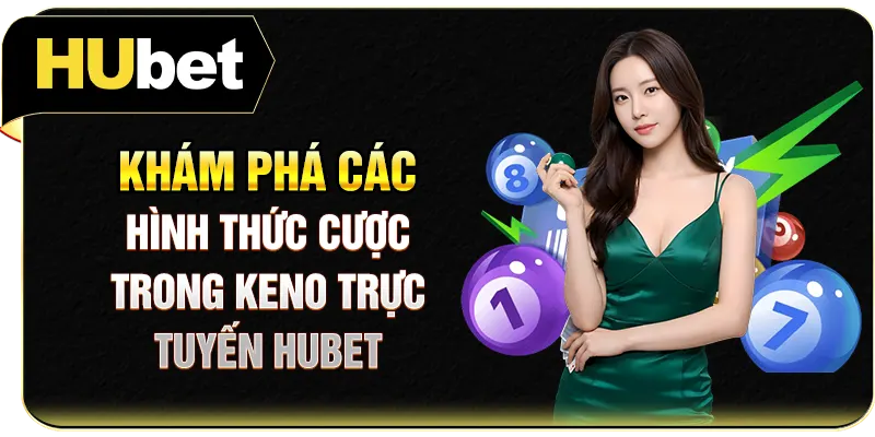 Khám phá các hình thức cược trong Keno trực tuyến Hubet