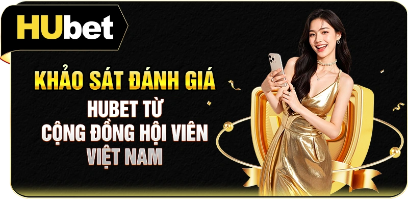 Khảo sát đánh giá Hubet từ cộng đồng hội viên Việt Nam