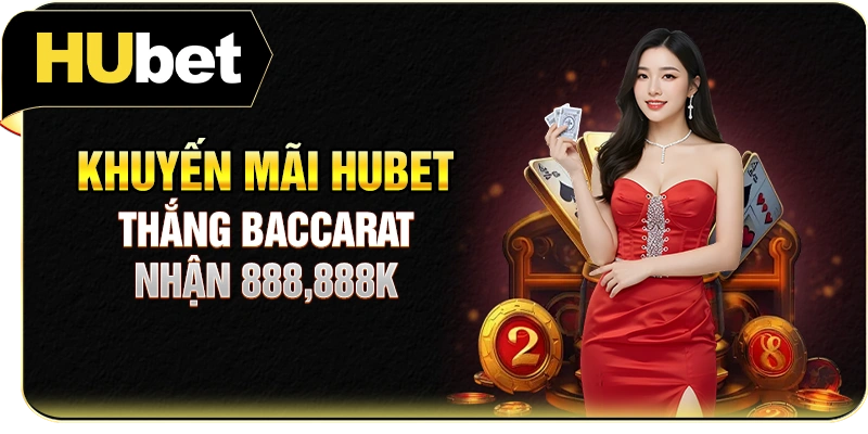 Khuyến mãi Hubet thắng Baccarat nhận 888,888K