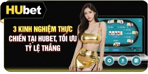 3 Kinh Nghiệm Thực Chiến Tại Hubet, Tối Ưu Tỷ Lệ Thắng