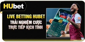 Live Betting Hubet - Trải Nghiệm Cược Trực Tiếp Kịch Tính