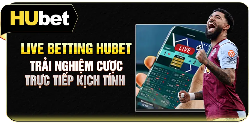 Live Betting Hubet - Trải Nghiệm Cược Trực Tiếp Kịch Tính