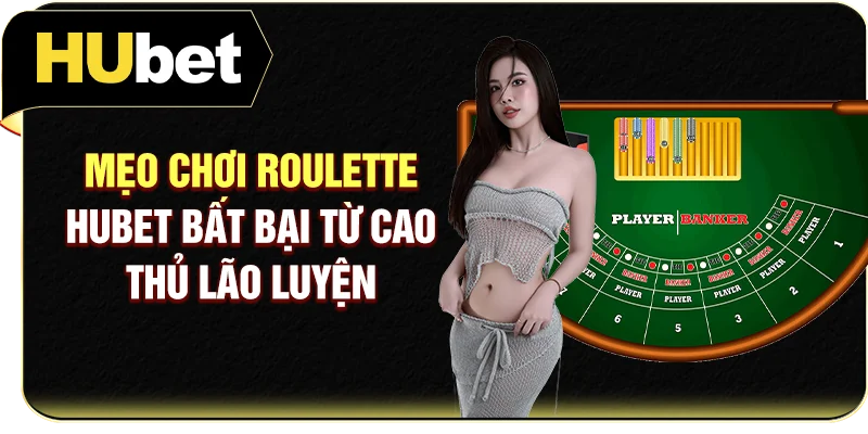 Mẹo chơi Roulette Hubet bất bại từ cao thủ lão luyện