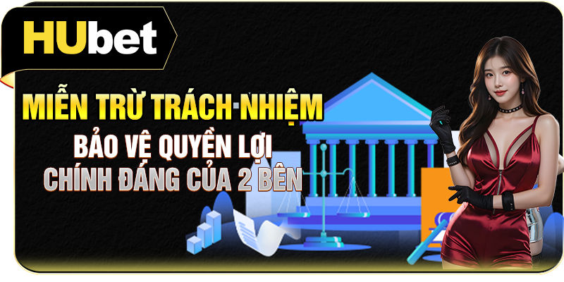 Miễn trừ trách nhiệm bảo vệ quyền lợi chính đáng của 2 bên