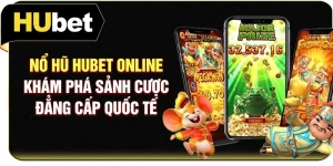 Nổ Hũ Hubet Online - Khám Phá Sảnh Cược Đẳng Cấp Quốc Tế