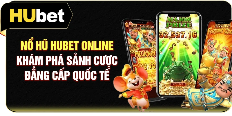 Nổ Hũ Hubet Online - Khám Phá Sảnh Cược Đẳng Cấp Quốc Tế