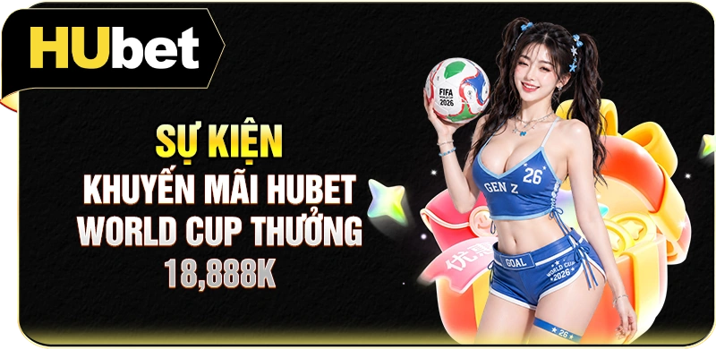 Sự kiện khuyến mãi Hubet World Cup thưởng 18,888K