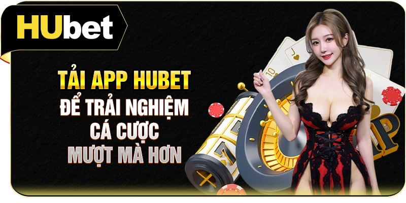 Tải app Hubet để trải nghiệm cá cược mượt mà hơn
