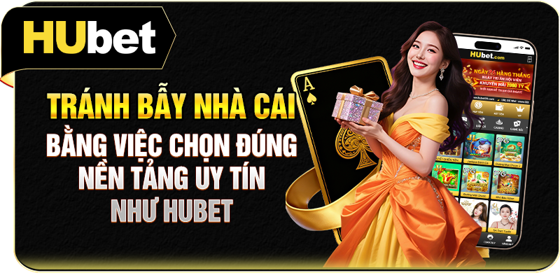 Tránh bẫy nhà cái bằng việc chọn đúng nền tảng uy tín như Hubet